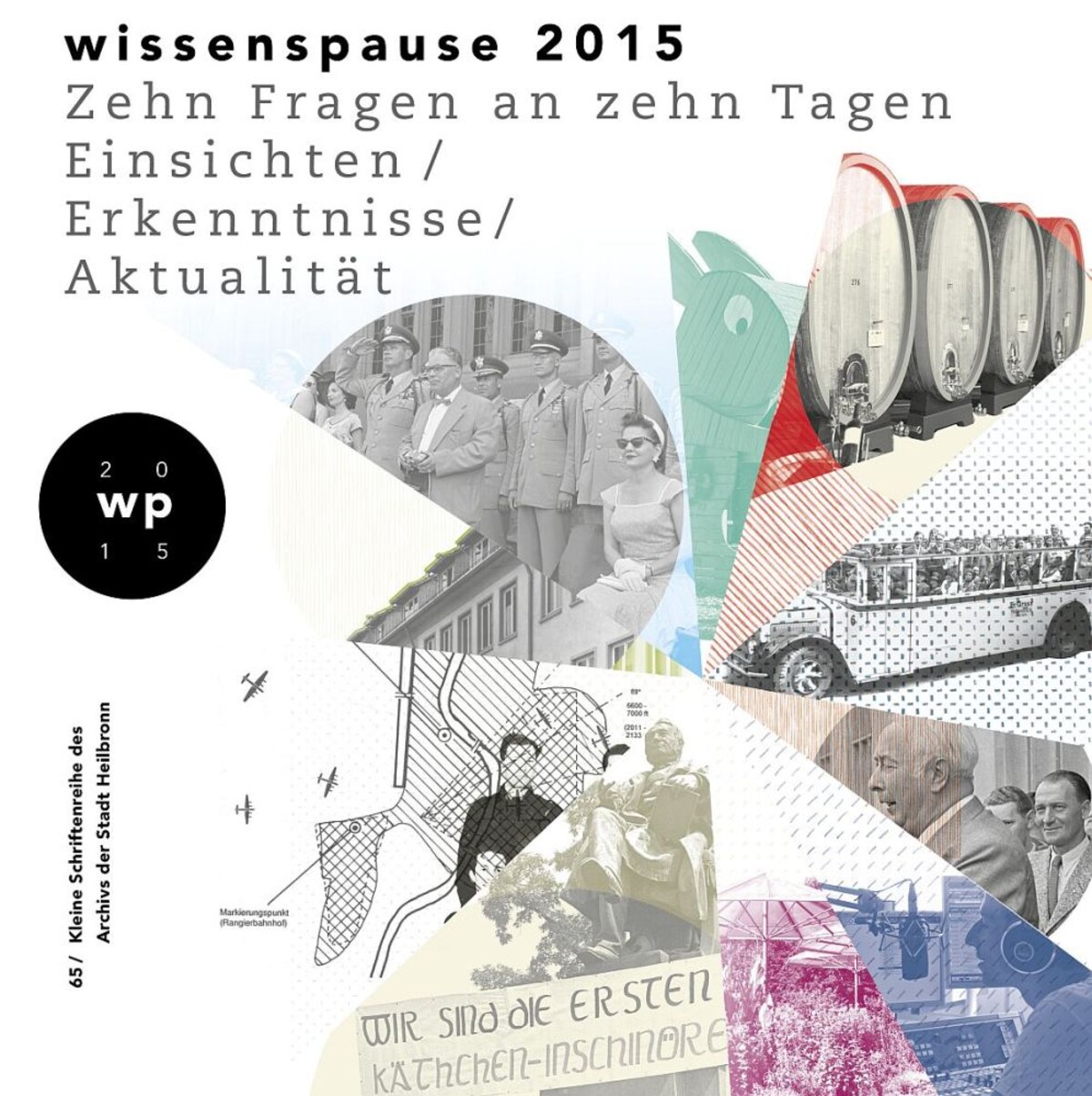 Wissenspause 2015. Einsichten, Erkenntnisse, Aktualität. Kleine Schriftenreihe des Archivs der Stadt Heilbronn 65 Wissenspause 2015. Einsichten, Erkenntnisse, Aktualität. Kleine Schriftenreihe des Archivs der Stadt Heilbronn 65