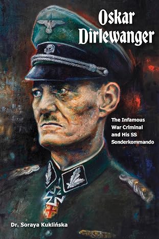 Cover des Buches von Soraya Kuklińska zeigt ein Porträtbild von Oskar Dirlewanger. Überschrift: Oskar Dirlewanger, The Infamous War Criminal and His SS Sonderkommando
